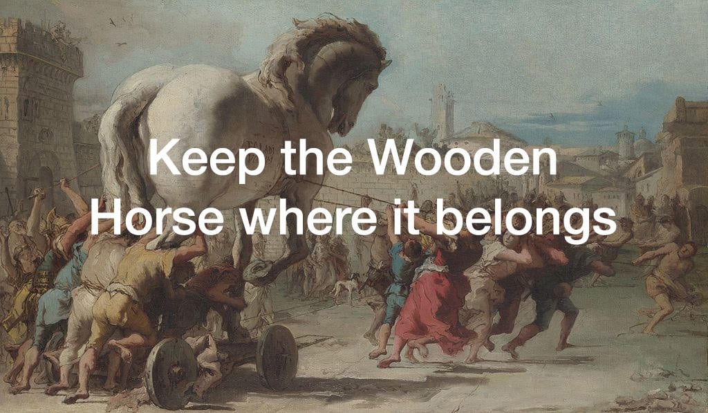 Keep the wooden horse where it belongs